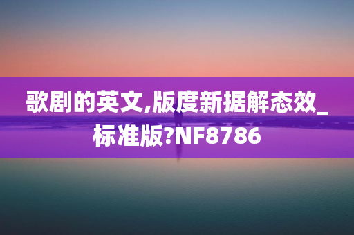 歌剧的英文,版度新据解态效_标准版?NF8786