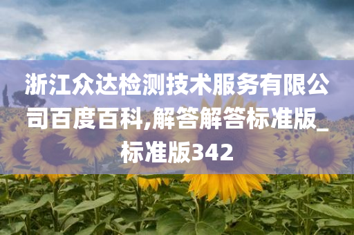 浙江众达检测技术服务有限公司百度百科,解答解答标准版_标准版342