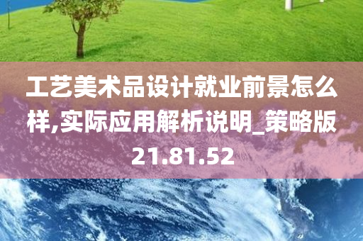 工艺美术品设计就业前景怎么样,实际应用解析说明_策略版21.81.52