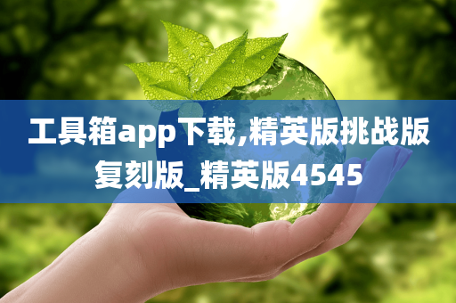 工具箱app下载,精英版挑战版复刻版_精英版4545