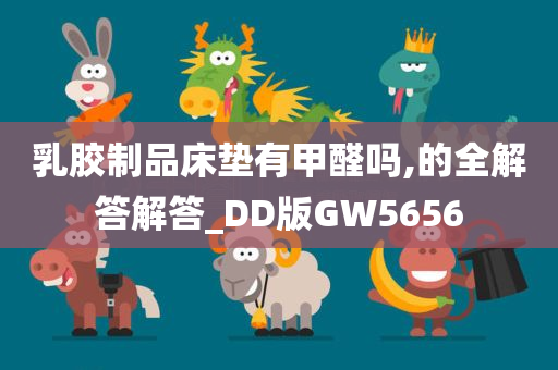 乳胶制品床垫有甲醛吗,的全解答解答_DD版GW5656