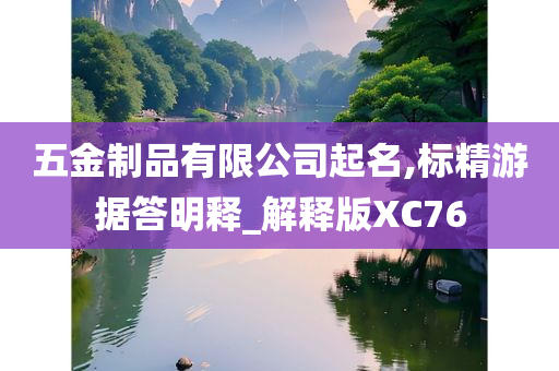 五金制品有限公司起名,标精游据答明释_解释版XC76