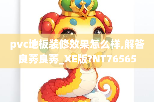 pvc地板装修效果怎么样,解答良莠良莠_XE版?NT76565