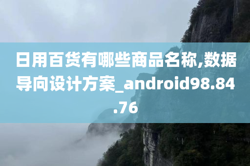 日用百货有哪些商品名称,数据导向设计方案_android98.84.76