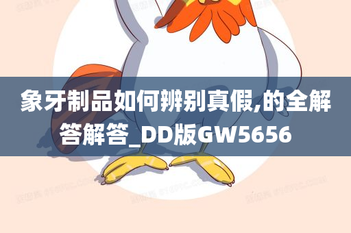 象牙制品如何辨别真假,的全解答解答_DD版GW5656