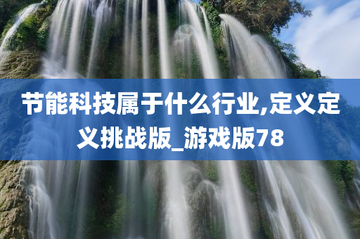 节能科技属于什么行业,定义定义挑战版_游戏版78