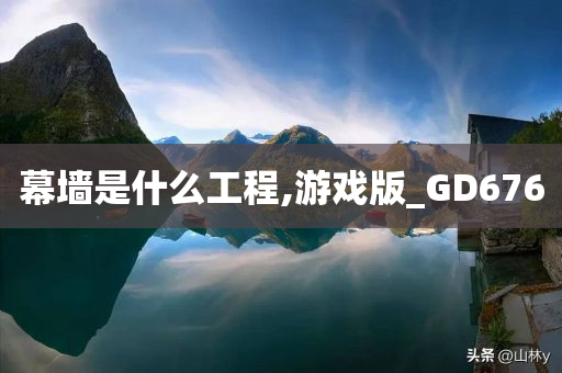 幕墙是什么工程,游戏版_GD676