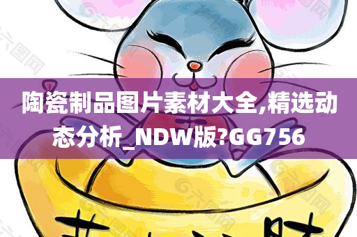 陶瓷制品图片素材大全,精选动态分析_NDW版?GG756