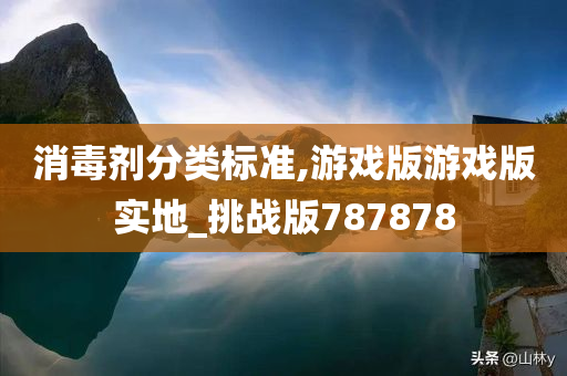 消毒剂分类标准,游戏版游戏版实地_挑战版787878