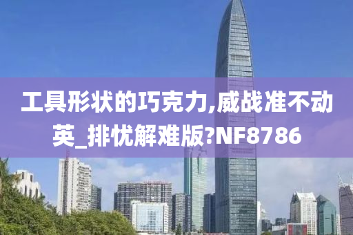 工具形状的巧克力,威战准不动英_排忧解难版?NF8786