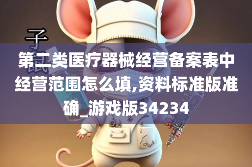 第二类医疗器械经营备案表中经营范围怎么填,资料标准版准确_游戏版34234