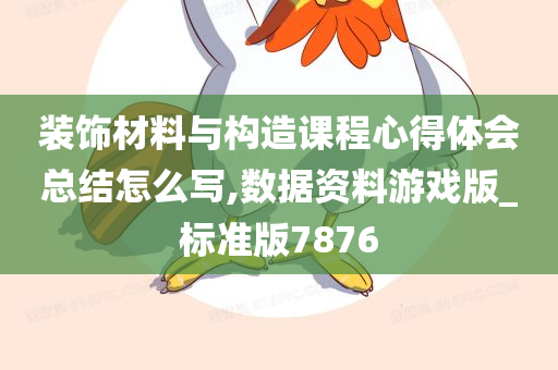 装饰材料与构造课程心得体会总结怎么写,数据资料游戏版_标准版7876