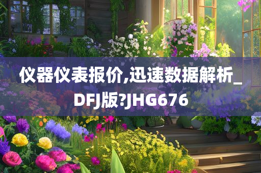 仪器仪表报价,迅速数据解析_DFJ版?JHG676