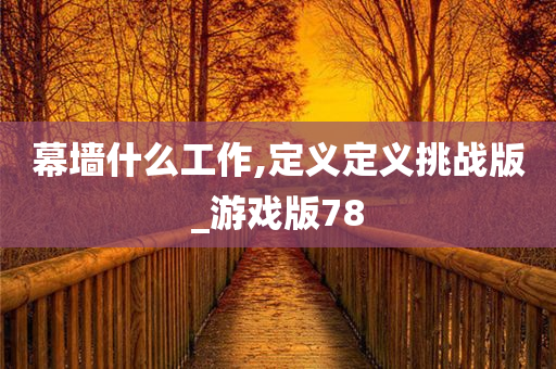 幕墙什么工作,定义定义挑战版_游戏版78