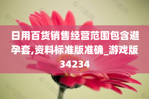 日用百货销售经营范围包含避孕套,资料标准版准确_游戏版34234