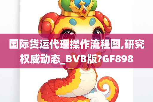 国际货运代理操作流程图,研究权威动态_BVB版?GF898