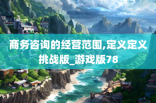 商务咨询的经营范围,定义定义挑战版_游戏版78