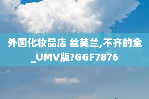 外国化妆品店 丝芙兰,不齐的全_UMV版?GGF7876