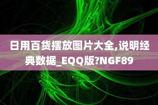 日用百货摆放图片大全,说明经典数据_EQQ版?NGF89