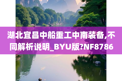 湖北宜昌中船重工中南装备,不同解析说明_BYU版?NF8786