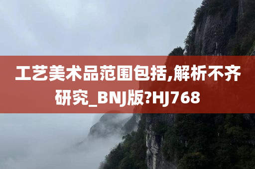 工艺美术品范围包括,解析不齐研究_BNJ版?HJ768