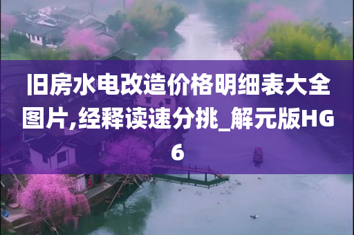 旧房水电改造价格明细表大全图片,经释读速分挑_解元版HG6