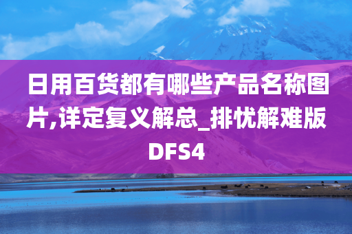 日用百货都有哪些产品名称图片,详定复义解总_排忧解难版DFS4