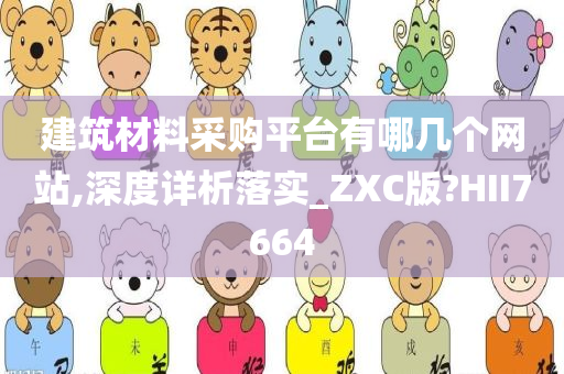 建筑材料采购平台有哪几个网站,深度详析落实_ZXC版?HII7664