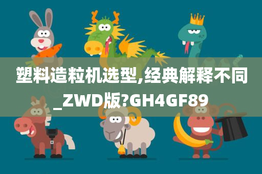 塑料造粒机选型,经典解释不同_ZWD版?GH4GF89