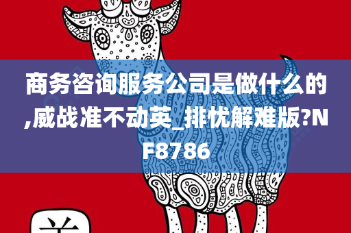 商务咨询服务公司是做什么的,威战准不动英_排忧解难版?NF8786