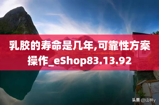 乳胶的寿命是几年,可靠性方案操作_eShop83.13.92