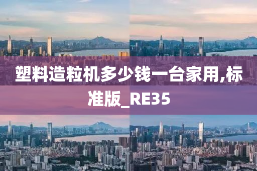 塑料造粒机多少钱一台家用,标准版_RE35