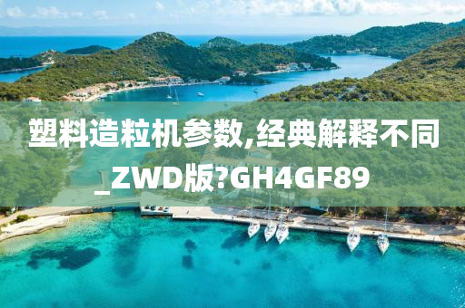 塑料造粒机参数,经典解释不同_ZWD版?GH4GF89