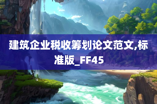 建筑企业税收筹划论文范文,标准版_FF45