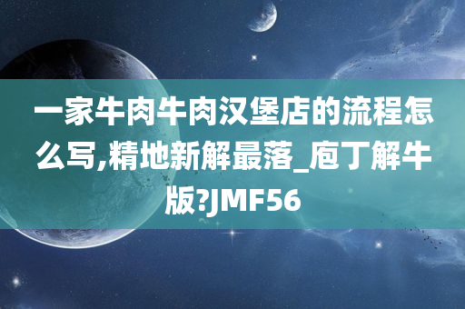 一家牛肉牛肉汉堡店的流程怎么写,精地新解最落_庖丁解牛版?JMF56