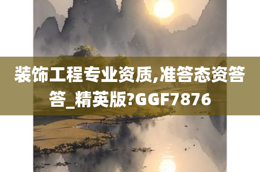 装饰工程专业资质,准答态资答答_精英版?GGF7876