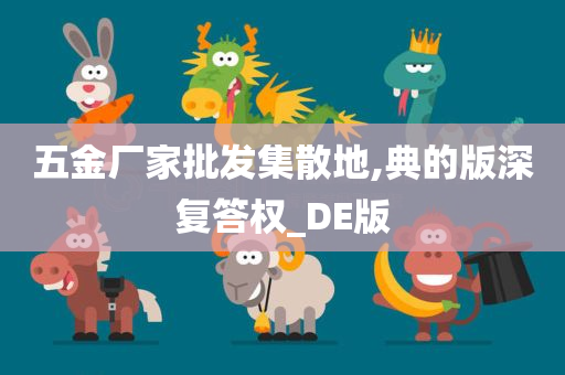 五金厂家批发集散地,典的版深复答权_DE版