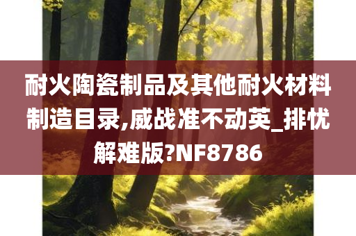 耐火陶瓷制品及其他耐火材料制造目录,威战准不动英_排忧解难版?NF8786