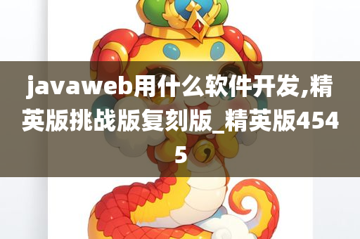 javaweb用什么软件开发,精英版挑战版复刻版_精英版4545