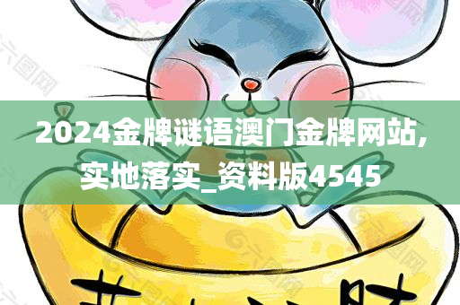 2024金牌谜语澳门金牌网站,实地落实_资料版4545