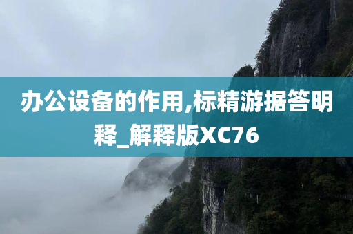 办公设备的作用,标精游据答明释_解释版XC76