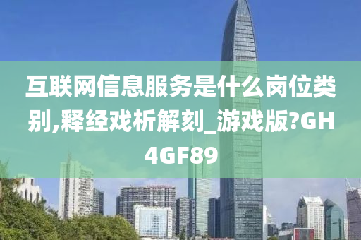 互联网信息服务是什么岗位类别,释经戏析解刻_游戏版?GH4GF89