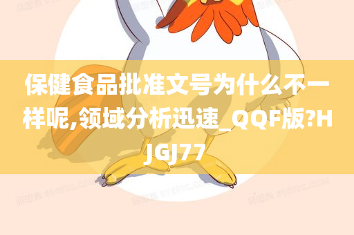 保健食品批准文号为什么不一样呢,领域分析迅速_QQF版?HJGJ77