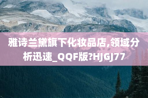 雅诗兰黛旗下化妆品店,领域分析迅速_QQF版?HJGJ77