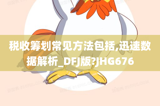 税收筹划常见方法包括,迅速数据解析_DFJ版?JHG676