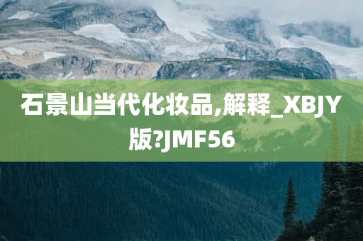 石景山当代化妆品,解释_XBJY版?JMF56