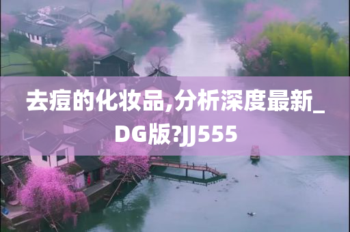 去痘的化妆品,分析深度最新_DG版?JJ555