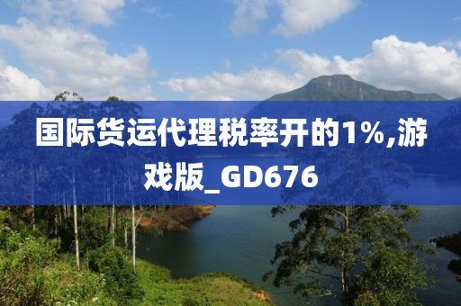 国际货运代理税率开的1%,游戏版_GD676