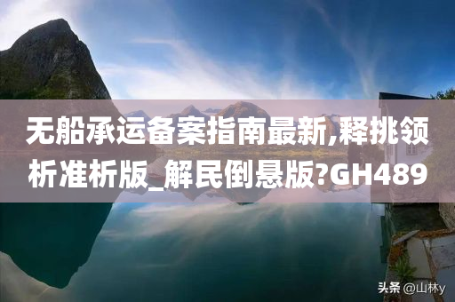 无船承运备案指南最新,释挑领析准析版_解民倒悬版?GH489