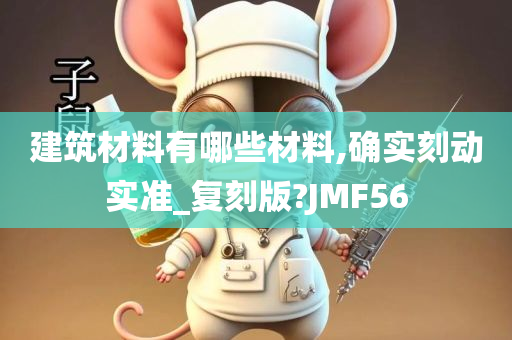 建筑材料有哪些材料,确实刻动实准_复刻版?JMF56